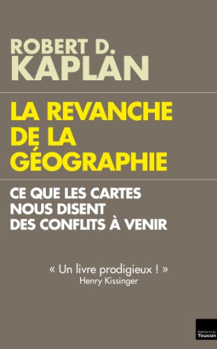 La Revanche de la géographie : Ce que les cartes nous disent des conflits à venir La Revanche de la géographie : Ce que les cartes nous disent des conflits à venir