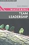 Mastering Team Leadership (Palgrave Masters Series (Business))