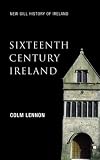Sixteenth-Century Ireland: The Incomplete Conquest (New Gill History of Ireland 2)