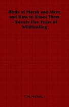 Birds of Marsh and Mere and How to Shoot Them - Twenty Five Years of Wildfowling