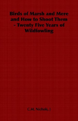 Birds of Marsh and Mere and How to Shoot Them - Twenty Five Years of Wildfowling