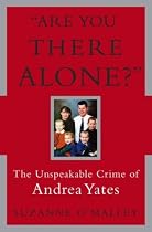 Are You There Alone?: The Unspeakable Crime of Andrea Yates