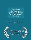 Geographic Information Systems: Challenges to Effective Data Sharing - Scholar's Choice Edition