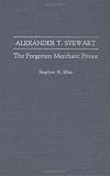 Alexander T. Stewart: The Forgotten Merchant Prince