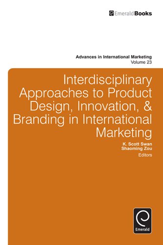 Interdisciplinary Approaches to Product Design, Innovation, and Branding in International Marketing: Creative Research on Branding, Product Design/Innovation, ... 23 (Advances in International Marketing)