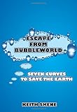 Escape from Bubbleworld: Seven Curves to Save the Earth