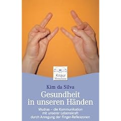 Gesundheit in unseren H�nden: Mudras - die Kommunikation mit unserer Lebenskraft druch Anregung der Finger-Reflexzonen