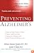 Preventing Alzheimer's: Ways to Help Prevent, Delay, Detect, and Even Halt Alzheimer's Disease and OtherForms of Memory Loss