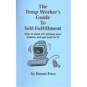 The Temp Worker's Guide To Self-Fulfillment: How to Slack Off, Achieve Your Dreams, and... by Dennis Fiery