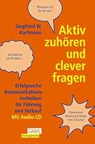 Aktiv zuh&ouml;ren und clever fragen: Erfolgreiche Kommunikationstechniken f&uuml;r F&uuml;hrung und Verkauf