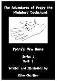 The Adventures of Poppy the Miniature Dachshund (An Illustrated Story) (Poppys New Home (Series1, Book 1))