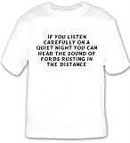 If you listen carefully on a quiet night you can hear the sound of Fords rusting in the distance T-shirt Large White