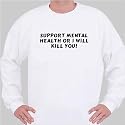 Support Mental Health or I will KILL YOU! Sweatshirt XX-Large White