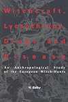 Witchcraft, Lycanthropy, Drugs, and Disease: An Anthropological Study of the European Witch-Hunts (American University Studies Series XI, Anthropology and Sociology)