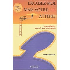 Excusez-moi, mais votre vie attend : Le prodigieux pouvoir des sentiments