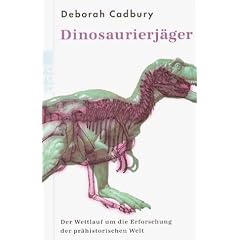 Dinosaurierj�ger. Der Wettlauf um die Erforschung der pr�historischen Welt.