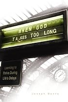 WHEN GOD TAKES TOO LONG: Learning to Thrive During Life's Delays