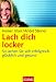 Lach dich locker: So lachen Sie sich erfolgreich, glücklich und gesund