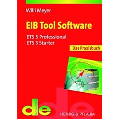 EIB Tool Software. Das Praxisbuch f�r ETS 3 Professional, ETS 3, Starter und ETS 2