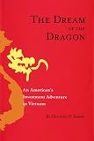 The Dream of the Dragon: An Americans Investment Adventure in Vietnam
