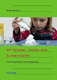 Mit Wasser, Watte und Zuckerw�rfel: Erste Experimente im Kindergarten - B�rbel Merthan