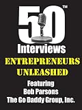 Entrepreneurs Unleashed - An exclusive and intimate interview with the founder of The Go Daddy Group, Inc. - Bob Parsons