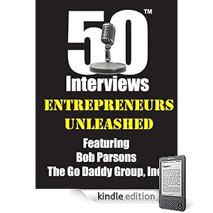 Entrepreneurs Unleashed - An exclusive and intimate interview with the founder of The Go Daddy Group, Inc. - Bob Parsons