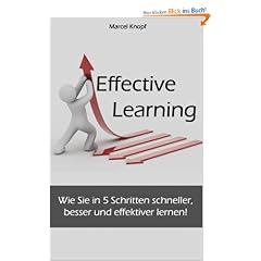 Effective Learning: Wie Sie in 5 Schritten schneller, besser und effektiver lernen!