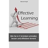 Effective Learning: Wie Sie in 5 Schritten schneller, besser und effektiver lernen!von "Marcel Knopf"
