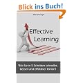 Effective Learning: Wie Sie in 5 Schritten schneller, besser und effektiver lernen!