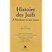 Histoire des Juifs : D'Abraham � nos jours, El�ments pour la connaissance de l'histoire de la religion et de la culture juive