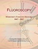 Fluoroscopy: Webster's Timeline History, 1867 - 2007
