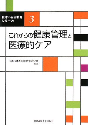 これからの健康管理と医療的ケア (肢体不自由教育シリーズ 3)