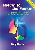 Return to the father : eight services of reconciliation for the Catholic secondary school