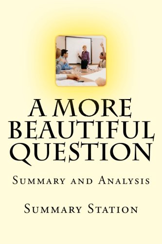 A More Beautiful Question: Summary and Analysis of 