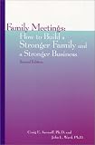 Family Meetings: How to Build a Stronger Family and a Stronger Business Second Edition