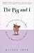 The Pig and I: How I Learned to Love Men Almost as Much as I Love My Pets