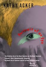 Portrait of an Eye: Three Novels - The Childlike Life of the Black Tarantula by the Black Tarantula, I Dreamt I Was a Nymphomaniac - Imaging, the Adult Life Toulouse