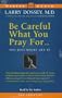 Be Careful What You Pray For..You Just Might Get It