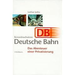 Bestandsaufnahme Deutsche Bahn. Das Abenteuer einer Privatisierung
