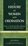 A History of Women and Ordination, Vol. 2: The Priestly Office of Women - God's Gift to a Renewed Church