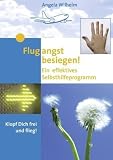Flugangst besiegen!: Ein effektives Selbsthilfeprogramm - Angela Wilhelm