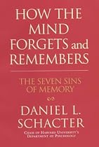 How the Mind Forgets and Remembers: The Seven Sins of Memory