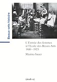 L'Entr�e des femmes � l'Ecole des Beaux-Arts 1880-1923