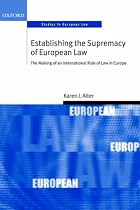 Establishing the Supremacy of European Law: The Making of an International Rule of Law in Europe (Oxford Studies in European Law)