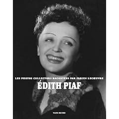 Edith Piaf : Les photos collectors racont�es par Fabien Lecoeuvre