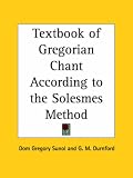 Textbook of Gregorian Chant According to the Solesmes Method