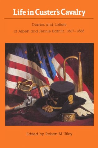 Life in Custer's Cavalry: Diaries and Letters of Albert and Jennie Barnitz, 1867-1868