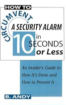 How to Circumvent a Security Alarm in 10 Seconds or Less: An Insiders Guide to How Its Done and How to Prevent It