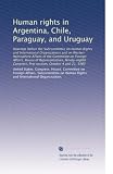 Human rights in Argentina, Chile, Paraguay, and Uruguay: Hearings before the Subcommittee on Human Rights and International Organizations and on Western ... first session, October 4 and 21, 1983 (United States. Congress. House. Committee on Foreign Affairs. Subcommittee on Human Rights and International Organizations)